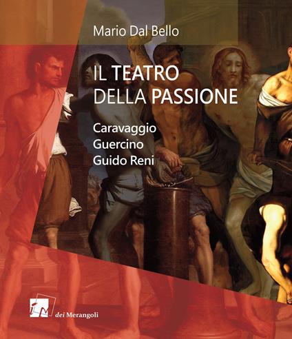 Il teatro della passione. Caravaggio Guercino Guido Reni - Mario Dal Bello - copertina