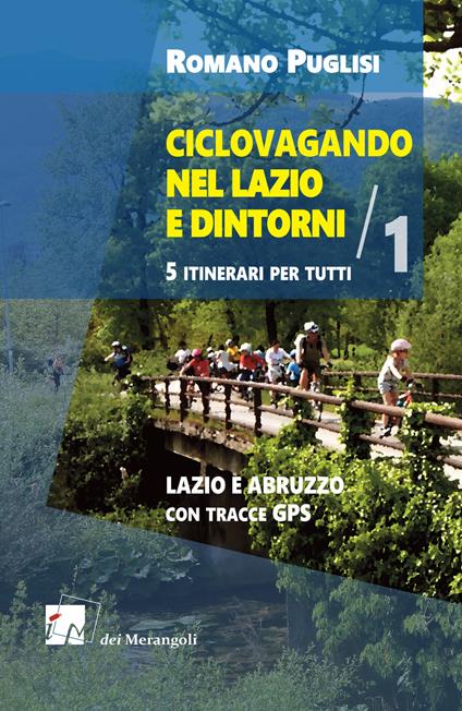 Ciclovagando nel Lazio e dintorni. 5 itinerari per tutti. Vol. 1: Lazio e Abruzzo con tracce GPS. - Romano Puglisi - copertina