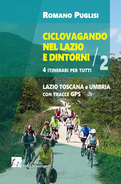 Ciclovagando nel Lazio e dintorni. 4 itinerari per tutti. Vol. 2: Lazio, Toscana e Umbria con tracce GPS. - Romano Puglisi - copertina