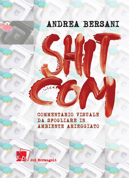 Shitcom. Commentario visuale da sfogliarsi in ambiente arieggiato - Andrea Bersani - copertina