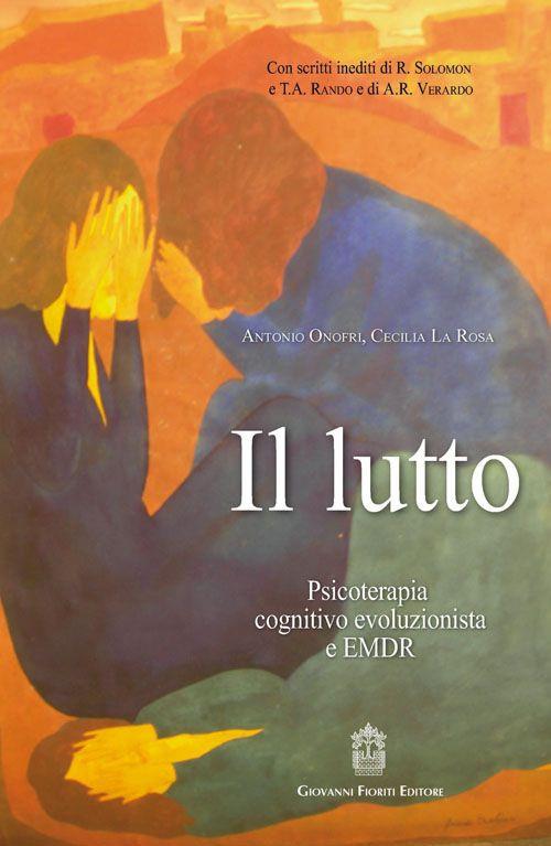 Il lutto. Psicoterapia cognitivo-evoluzionista e EMDR - Antonio Onofri,Cecilia La Rosa - copertina