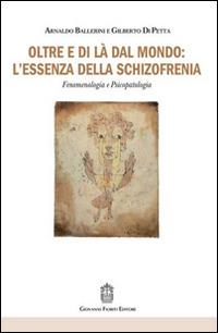 Oltre e di là dal mondo: l'essenza della schizofrenia. Fenomenologia e psicopatologia - Arnaldo Ballerini,Gilberto Di Petta - copertina