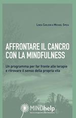 Affrontare il cancro con la mindfulness. Un programma per far fronte alle terapie e ritrovare il senso della propria vita