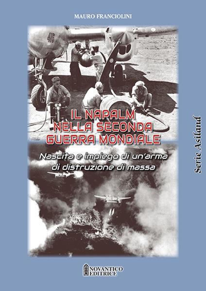 Il Napalm nella seconda guerra mondiale. Nascita e impiego di un’arma di distruzione di massa - Mauro Franciolini - copertina