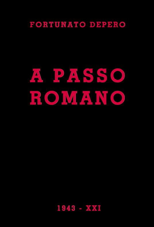 A passo romano. Lirismo fascista e guerriero programmatico e costruttivo - Fortunato Depero - copertina