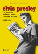 Elvis Presley. Un fenomeno mondiale nelle cronache italiane. Ediz. illustrata. Vol. 1: 1956-1959