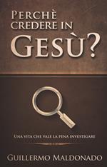 Perché credere in Gesù? Una vita che vale la pena investigare