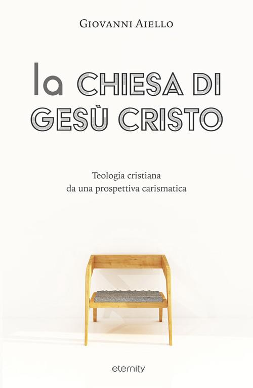 La Chiesa di Gesù Cristo. Teologia cristiana da una prospettiva carismatica - Giovanni Aiello - copertina