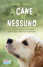 Il cane di nessuno. Un racconto tenero e avvincente sull'amicizia, la fiducia e la speranza. Ediz. ad alta leggibilità