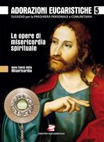 Adorazioni eucaristiche sulle Opere di Misericordia spirituale. Sussidio per la preghiera personale e comunitaria