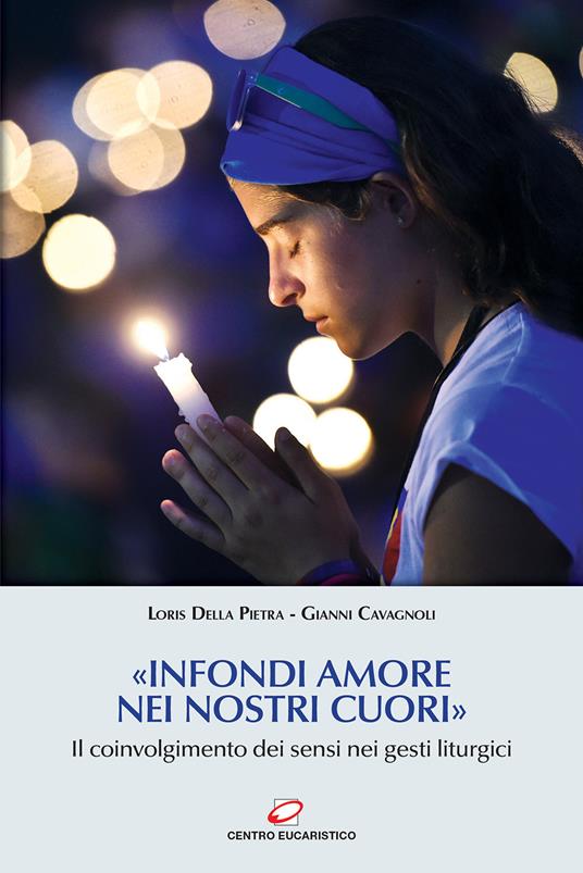 «Infondi amore nei nostri cuori». Il coinvolgimento dei sensi nei gesti liturgici - Gianni Cavagnoli,Loris Della Pietra - copertina