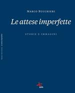 Le attese imperfette. Storie e immagini. Ediz. illustrata