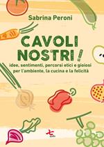 Cavoli nostri! Idee, sentimenti, percorsi etici e gioiosi per l'ambiente, la cucina e la felicità. Nuova ediz.