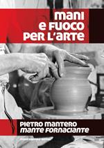 Mani e fuoco per l'arte. Pietro Mantero, mante fornaciante