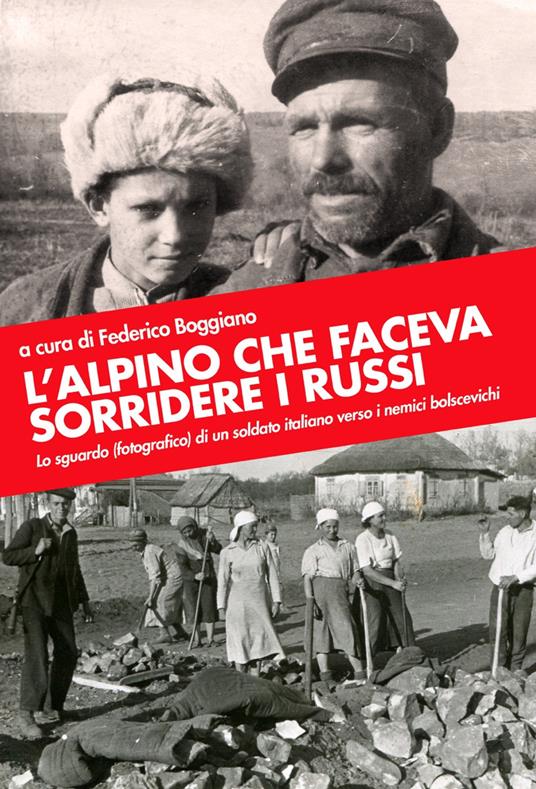 L' alpino che faceva sorridere i russi. Lo sguardo (fotografico) di un soldato italiano verso i nemici bolscevichi. Ediz. illustrata - copertina