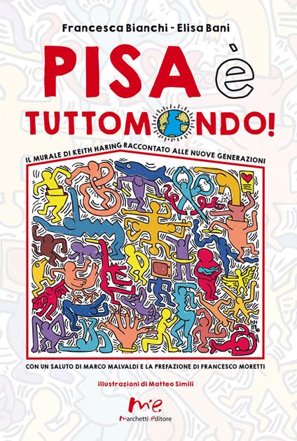 Pisa è Tuttomondo! Il murale di Keith Haring raccontato alle nuove generazioni. Nuova ediz. - Francesca Bianchi,Elisa Bani - copertina