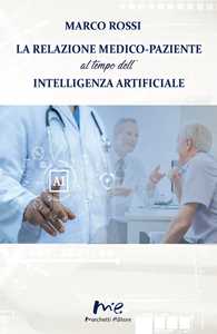 Libro La relazione medico-paziente al tempo dell'intelligenza artificiale Marco Rossi