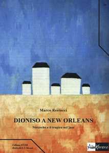 Libro Dioniso a New Orleans. Nietzsche e il tragico nel jazz Marco Restucci