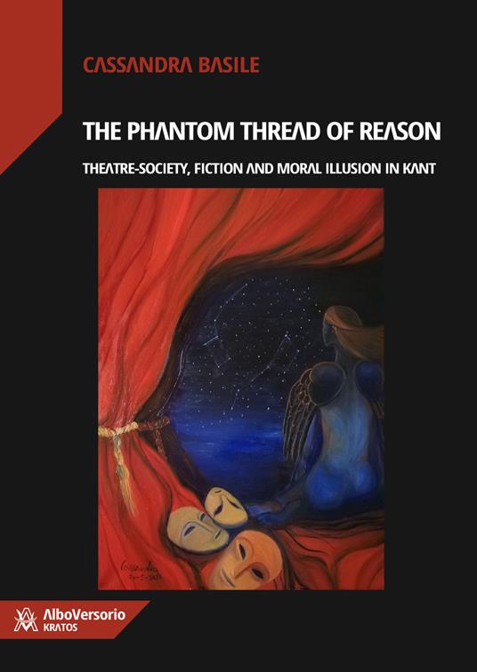 The phantom thread of reason. Theatre-society, fiction and moral illusion in Kant - Cassandra Basile - copertina