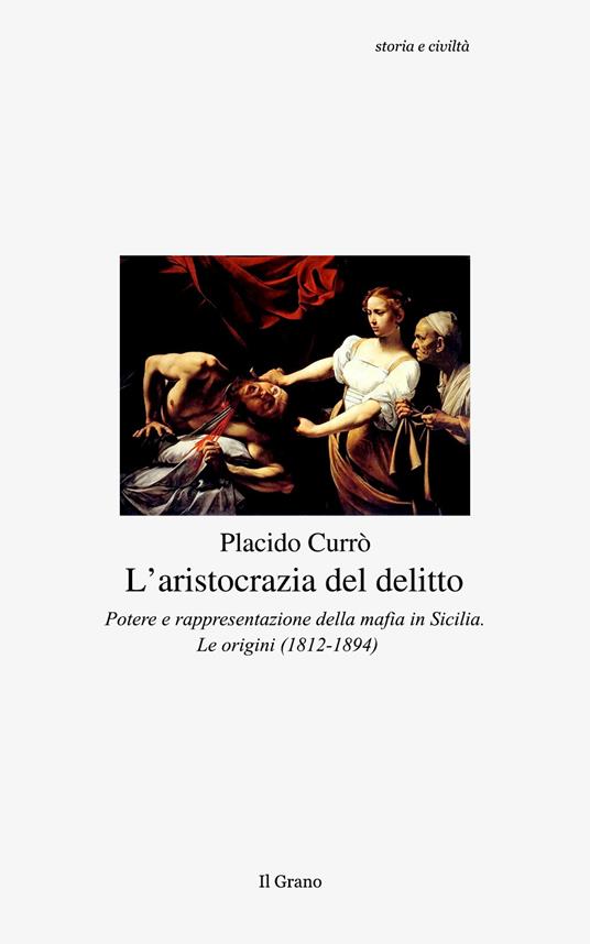 L' aristocrazia del delitto. Potere e rappresentazione della mafia in Sicilia. Le origini (1812-1894) - Placido Currò - ebook