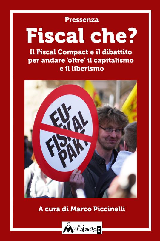 Fiscal che? Il Fiscal Compact e il dibattito per andare «oltre» il capitalismo e il liberismo - Marco Piccinelli - ebook