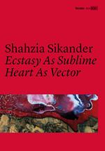 Shahzia Sikander. Ecstasy as sublime, heart as vector. Catalogo della mostra (Roma, 22 giugno 2016-15 gennaio 2017). Ediz. italiana e inglese