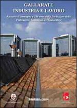Gallarate industria e lavoro. Raccolta di immagini a 100 anni dalla fondazione della federazione industriale del gallaratese