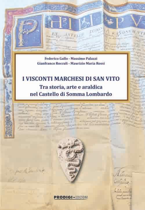 I Visconti Marchesi di San Vito. Tra storia, arte e araldica nel Castello di Somma Lombardo - Federico Gallo,Massimo Palazzi,Gianfranco Rocculi - copertina