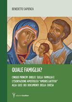 Quale famiglia? Cinque principi biblici sulla famiglia e l'esortazione apostolica «Amoris laetitia» alla luce dei documenti della Chiesa