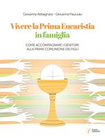 Vivere la Prima Eucarestia in famiglia. Come accompagnare i genitori alla Prima Comunione dei figli