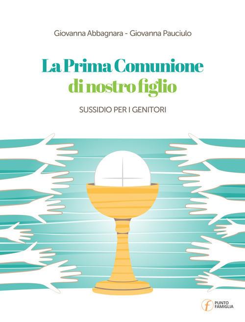 La Prima Comunione di nostro figlio. Sussidio per i genitori - Giovanna  Abbagnara - Giovanna Pauciulo - - Libro - Punto Famiglia - Percorsi di  pastorale familiare