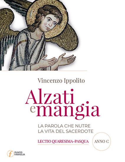 Alzati e mangia. La Parola che nutre la vita del sacerdote. Lectio Quaresima-Pasqua. Anno C - Vincenzo Ippolito - copertina