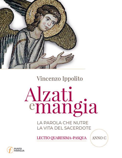 Alzati e mangia. La Parola che nutre la vita del sacerdote. Lectio Quaresima-Pasqua. Anno C - Vincenzo Ippolito - copertina