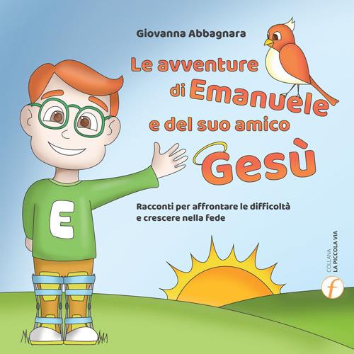 Le avventure di Emanuele e del suo amico Gesù. Racconti per affrontare le difficoltà e crescere nella fede - Giovanna Abbagnara - copertina