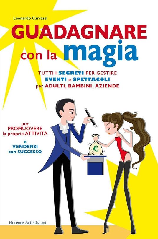 Guadagnare con la magia. Tutti i segreti per gestire eventi e spettacioli per adulti, bambini, aziende - Leonardo Carrassi - copertina