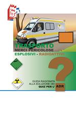 Trasporto merci pericolose. Guida ragionata alla soluzione dei Quiz per l'ADR. Esplosivi-Radioattivi