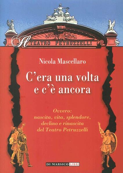 C'era una volta e c'è ancora ovvero: nascita, vita, splendore, declino e rinascita del teatro Petruzzelli - Nicola Mascellaro - copertina