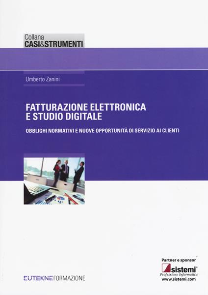 Fatturazione elettronica e studio digitale. Obblighi normativi e nuove opportunità di servizio ai clienti - Umberto Zanini - copertina