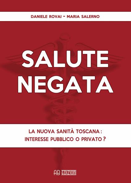 Salute negata. La nuova sanità toscana: interesse pubblico o privato? - Daniele Rovai,Maria Salerno - copertina