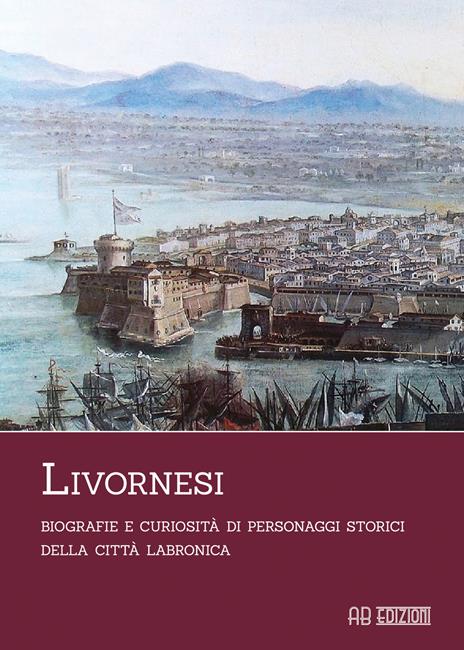 Livornesi. Biografie e curiosità di personaggi storici della città labronica - 2