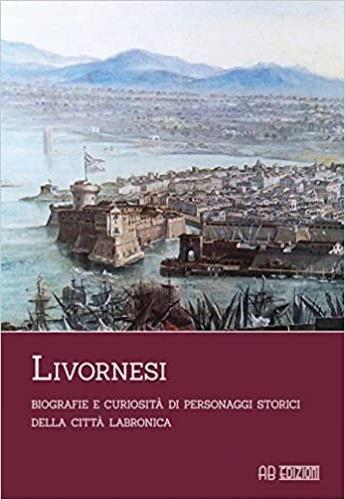 Livornesi. Biografie e curiosità di personaggi storici della città labronica - copertina