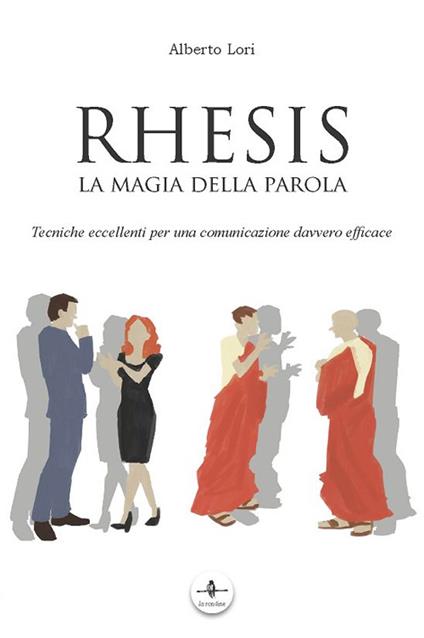 Rhesis. La magia della parola. Tecniche eccellenti per una comunicazione davvero efficace - Alberto Lori - copertina