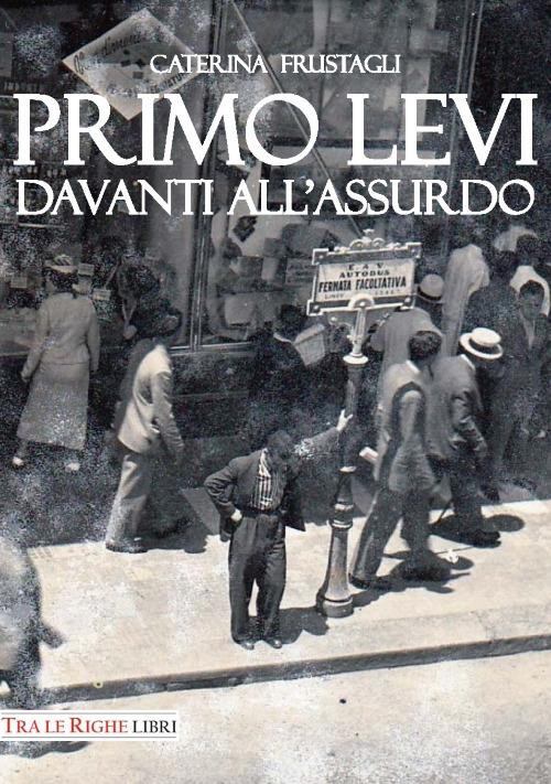 Primo Levi davanti all'assurdo. Dire l'indicibile - Caterina Frustagli - copertina