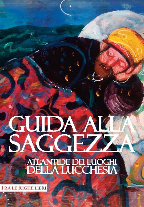 Guida alla saggezza. Atlantide dei luoghi della lucchesia - copertina