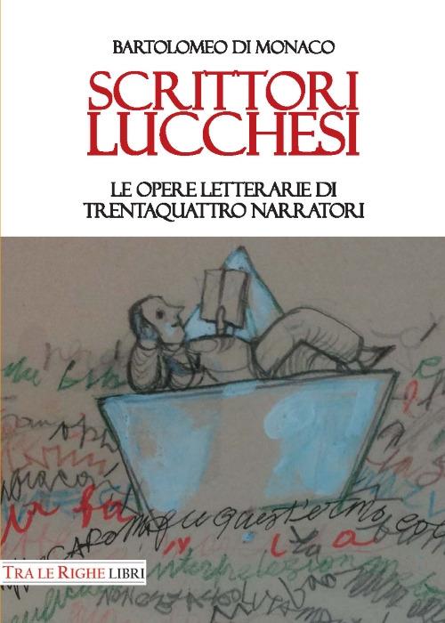 Scrittori lucchesi. Le opere letterarie di trentaquattro narratori - Bartolomeo Di Monaco - copertina