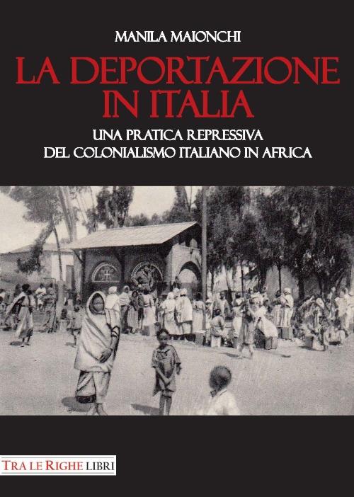 La deportazione in Italia. Una pratica repressiva del colonialismo italiano in Africa - Manila Maionchi - copertina