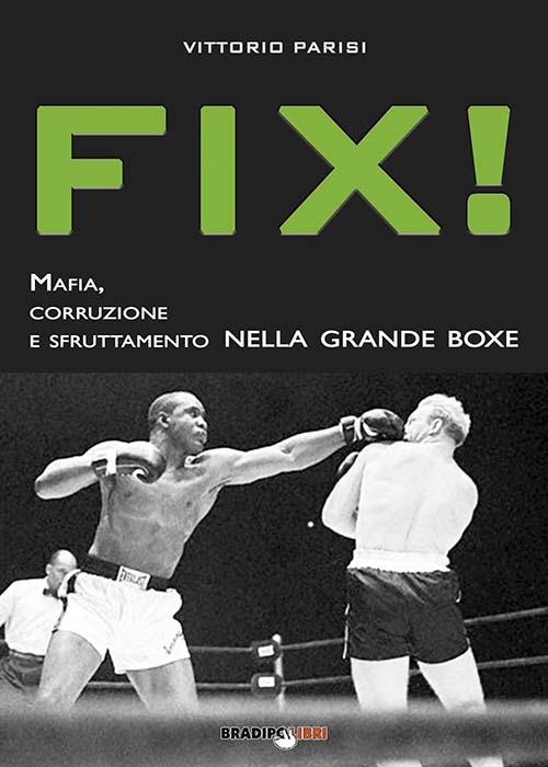 Fix! Mafia, corruzione e sfruttamento nella grande boxe - Vittorio Parisi - copertina