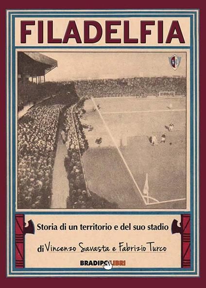 Filadelfia. Storia di un territorio e del suo stadio - Vincenzo Savasta,Fabrizio Turco - copertina