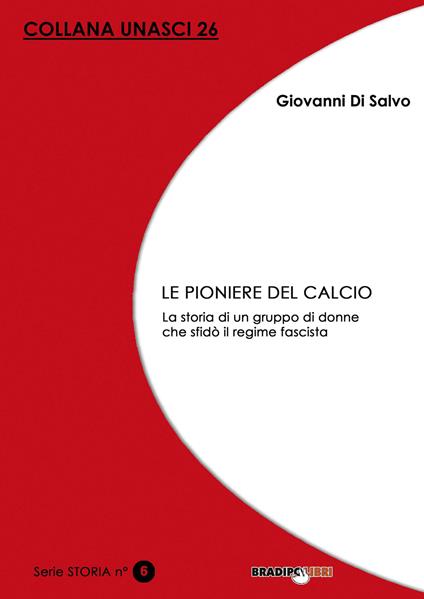 Le pioniere del calcio. La storia di un gruppo di donne che sfidò il regime fascista - Giovanni Di Salvo - copertina