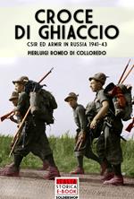 Croce di ghiaccio. C.S.I.R ed ARM.I.R. in Russia 1941-1943